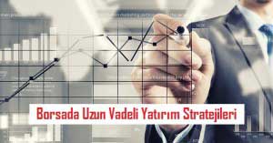 Borsada Uzun Vadeli Yatırım Stratejileri Borsada Uzun Vadeli Yatırım Stratejileri