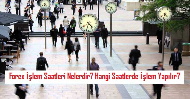 Forex İşlem Saatleri Nelerdir? Hangi Saatlerde İşlem Yapılır?