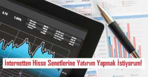 İnternetten Hisse Senetlerine Yatırım Yapmak İstiyorum! İnternetten Hisse Senetlerine Yatırım Yapmak İstiyorum!