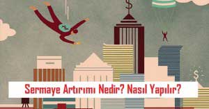 Sermaye Artırımı Nedir? Nasıl Yapılır? Sermaye Artırımı Nedir? Nasıl Yapılır?