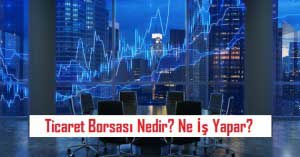 Ticaret Borsası Nedir? Ne İş Yapar? Ticaret Borsası Nedir? Ne İş Yapar?