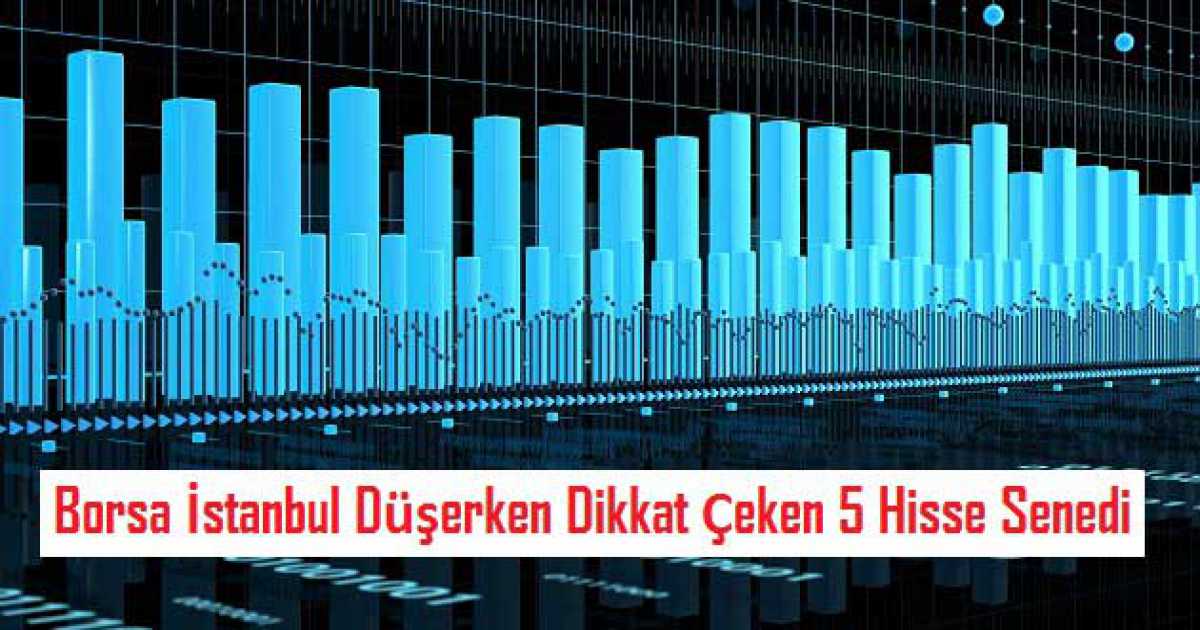 Borsa İstanbul Düşerken Dikkat Çeken 5 Hisse Senedi