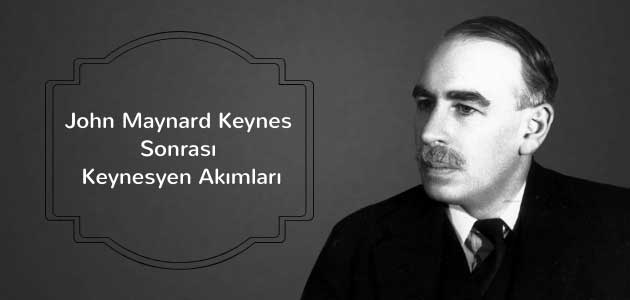 John Maynard Keynes Sonrası Keynesyen Akımları