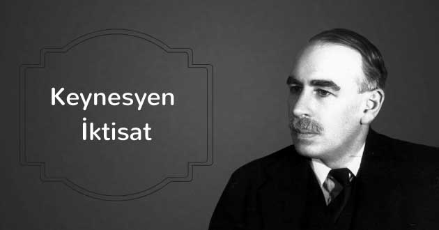 Keynesyen İktisat Nedir? Genel Teori ve Temel Varsayımları