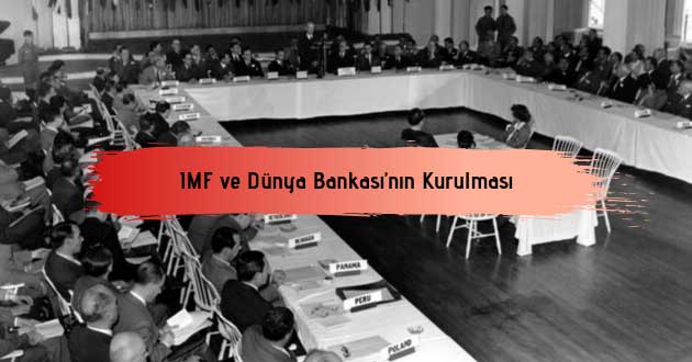 IMF ve Dünya Bankası’nın Kurulması